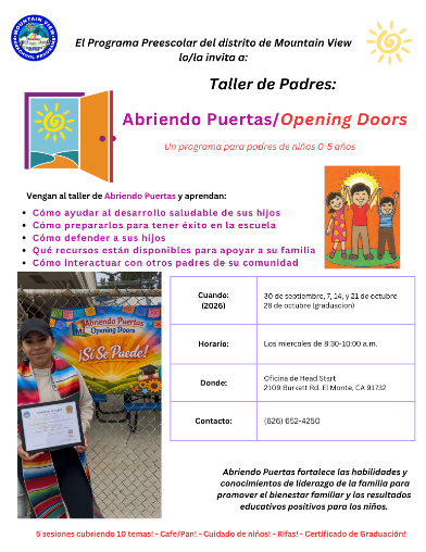 Volante de los Programas Preescolares del Distrito Escolar Mt. View que invita a los padres al Taller Abriendo Puertas/Opening Doors, un programa gratuito para padres con niños de 0 a 5 años. El volante presenta temas como apoyar el desarrollo saludable de los niños, prepararlos para tener éxito en la escuela, abogar por sus hijos, conocer recursos disponibles para la familia y relacionarse con otros padres de la comunidad. La serie consta de cinco sesiones los miércoles de 8:30 a 10:00 a. m., el 30 de septiembre, 7, 14, 21 y 28 de octubre de 2026, siendo el 28 de octubre la graduación. Las sesiones se llevarán a cabo en la Oficina de Head Start, 2109 Burkett Rd., El Monte, CA 91732. Teléfono: (626) 652-4250. El volante también anuncia café y refrigerios, cuidado de niños, premios de rifa y certificado de graduación. Incluye imágenes de una puerta abierta, niños y una madre sosteniendo un certificado de graduación.