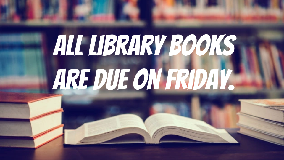 Library books are due tomorrow!