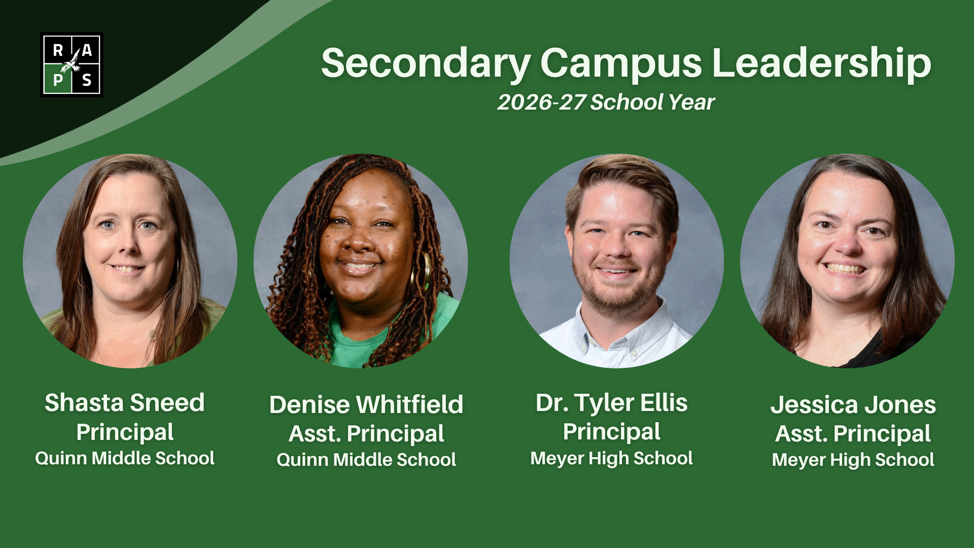 A graphic titled Secondary Campus Leadership for the 2026-27 School Year featuring portraits and titles for four administrators. The RAPS logo is in the upper left corner on a green background. The leaders listed from left to right are: Shasta Sneed, Principal, Quinn Middle School Denise Whitfield, Asst. Principal, Quinn Middle School Dr. Tyler Ellis, Principal, Meyer High School Jessica Jones, Asst. Principal, Meyer High School
