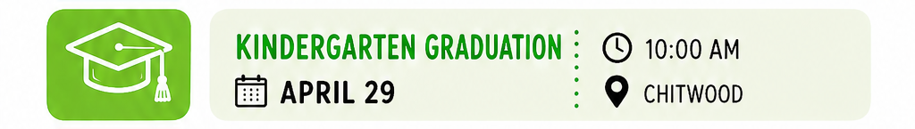April 29th -  Kindergarten Graduation 10:00 a.m. in Chitwood