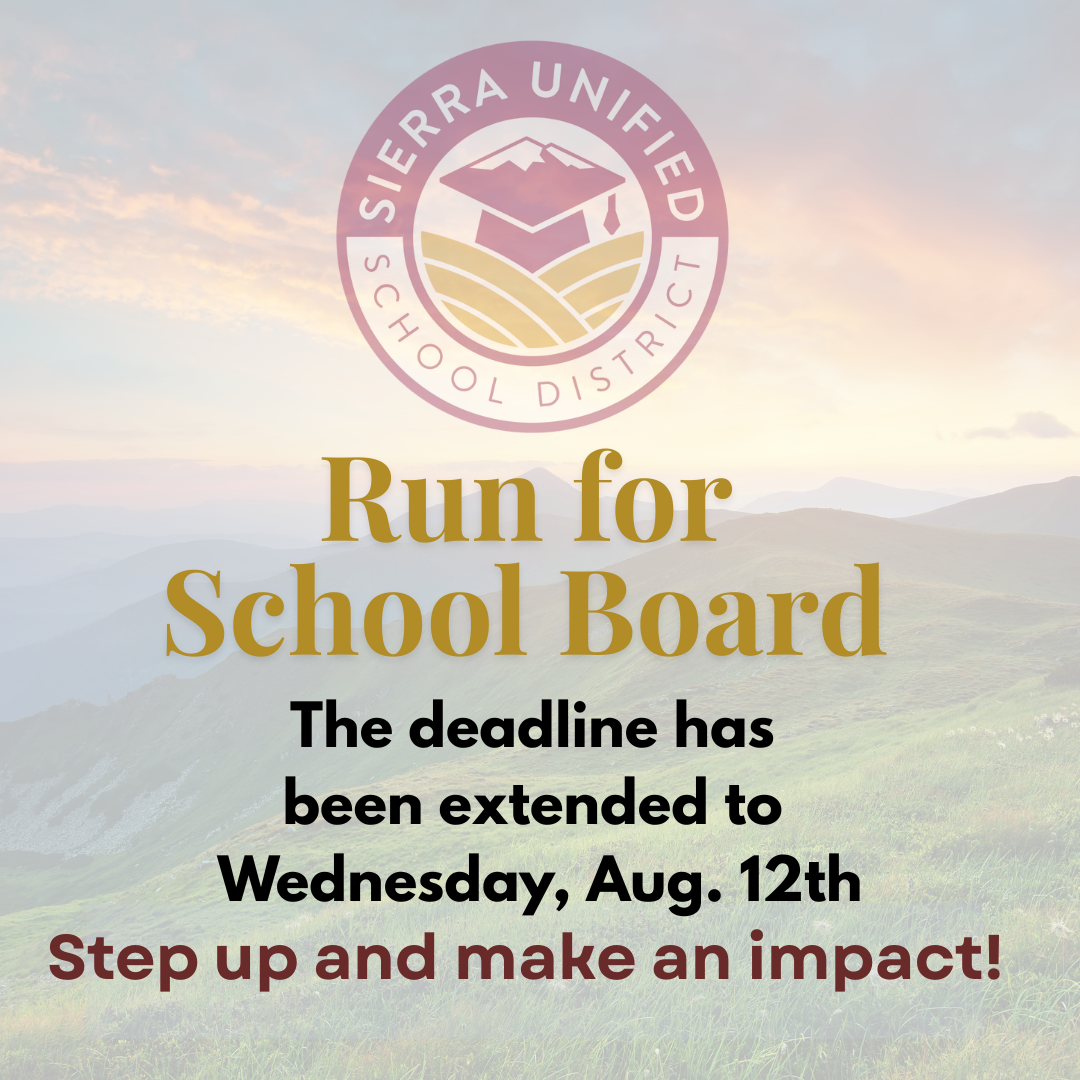 The deadline to run a for a Trustee seat on the Sierra Unified School Board has been extended to Wednesday, August 12th!