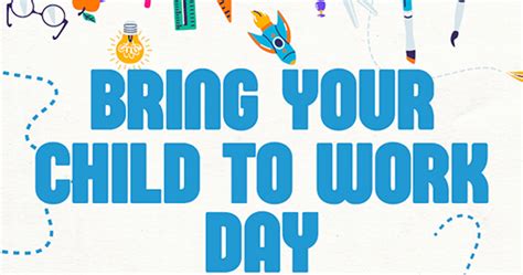 Text reads 'BRING YOUR CHILD TO WORK DAY' with colorful illustrations of school supplies and a rocket.