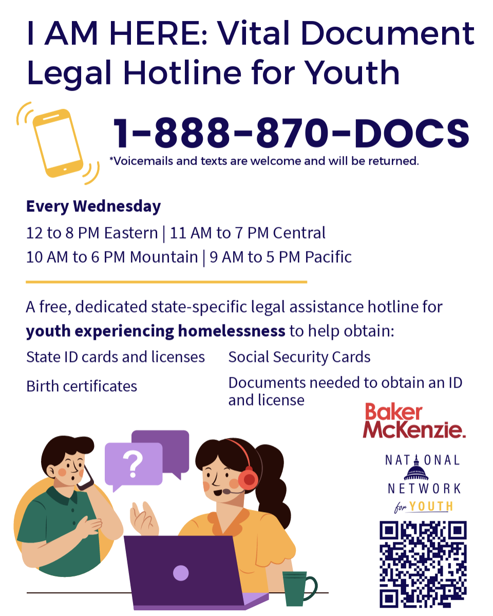 I AM HERE: Vital Document Legal Hotline for Youth offers assistance every Wednesday with phone number 1-888-870-DOCS.