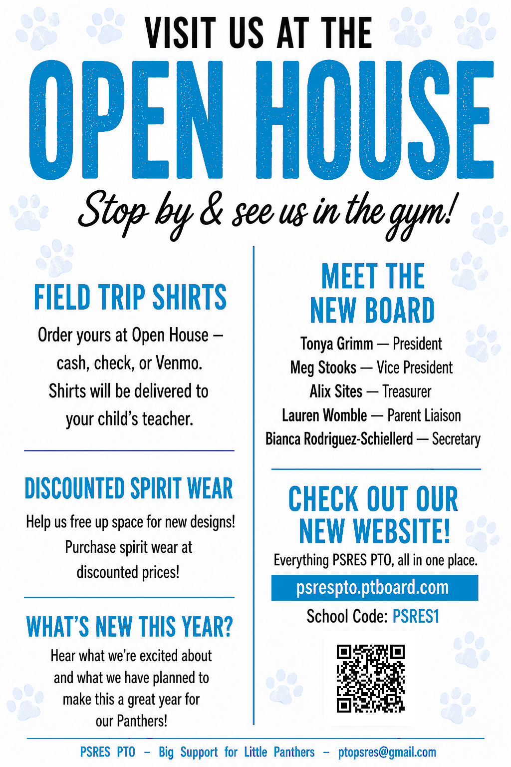 Flyer with paw print border inviting families to Open House. Header reads 'Visit us at the Open House - Stop by and see us in the gym!' Left column contains: Field Trip Shirts (order yours at Open House via cash, check, or Venmo; shirts will be delivered to your child's teacher), Discounted Spirit Wear (help us free up space for new designs; purchase spirit wear at discounted prices), What's New This Year? (hear what we're excited about and what we have planned to make this a great year for our Panthers). Right column contains: Meet the New Board (Tonya Grimm - President, Meg Stooks - Vice President, Alex Sites - Treasurer, Lauren Womble - Parent Liaison, Bianca Rodriguez-Schellefief - Secretary), Check Out Our New Website (Everything PSRES PTO, all in one place; psrespto.ptboard.com, School Code: PSREST) Scan the QR code. Footer: PSRES PTO - Big Support for Little Panthers - ptoptores@gmail.com