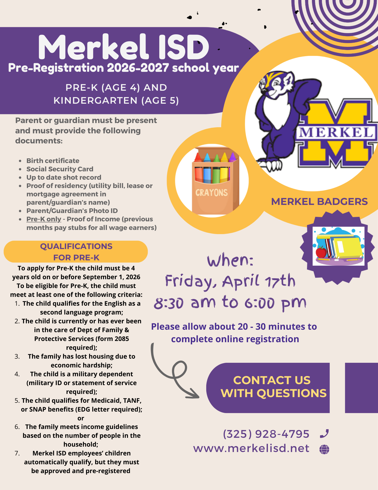 Educational flyer for Merkel ISD Pre-Registration for the 2026-2027 school year, focusing on Pre-K (Age 4) and Kindergarten (Age 5).  The flyer features a purple and gold color scheme with the Merkel Badgers mascot and school "M" logo.  Key Event Details:  Date: Friday, April 17th.  Time: 8:30 am to 6:00 pm.  Online Registration: Parents should allow 20–30 minutes to complete the process.  Required Documents (Parent/Guardian must be present):  Birth certificate, Social Security Card, and up-to-date shot records.  Proof of residency (utility bill, lease, or mortgage agreement).  Parent/Guardian Photo ID.  For Pre-K only: Proof of income (previous month’s pay stubs for all wage earners).  Pre-K Qualifications: Child must be 4 years old on or before September 1, 2026. Eligibility criteria include qualifying for ESL, history in foster care, economic hardship/homelessness, military dependency, or qualifying for Medicaid, TANF, or SNAP. Children of Merkel ISD employees automatically qualify but must still pre-register.  Contact Information:  Phone: (325) 928-4795  Website: www.merkelisd.net