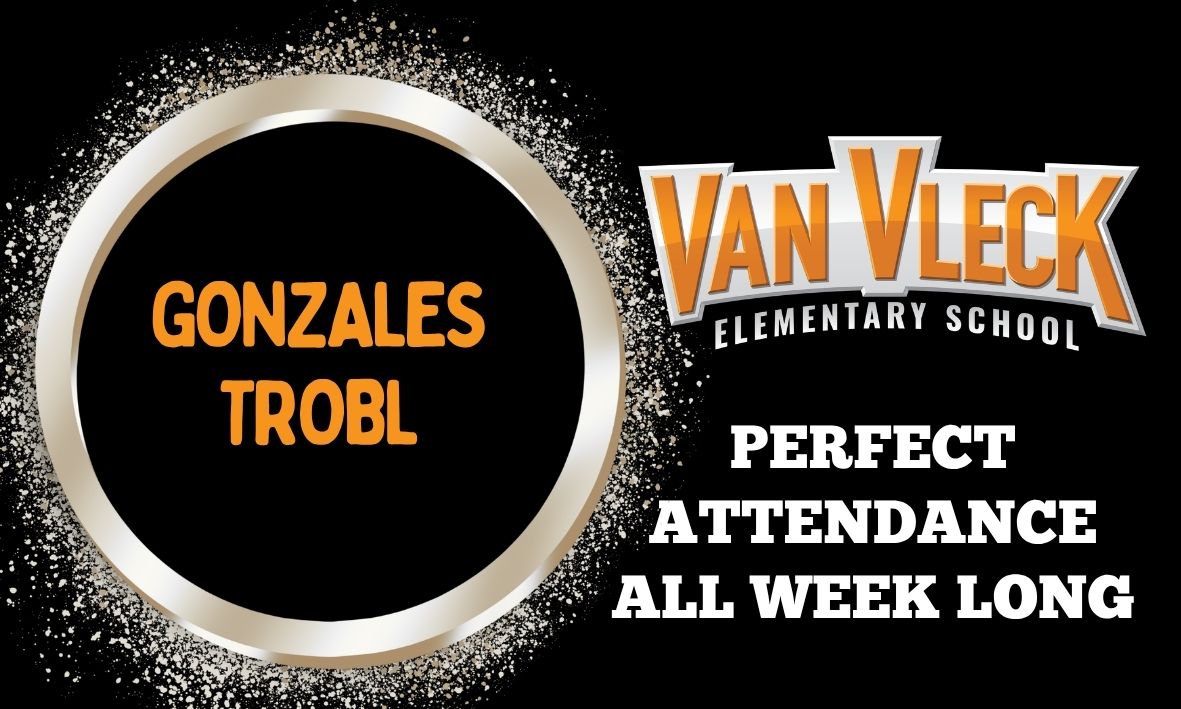Van Vleck Elementary School celebrates Gonzales Trobl's perfect attendance all week long.