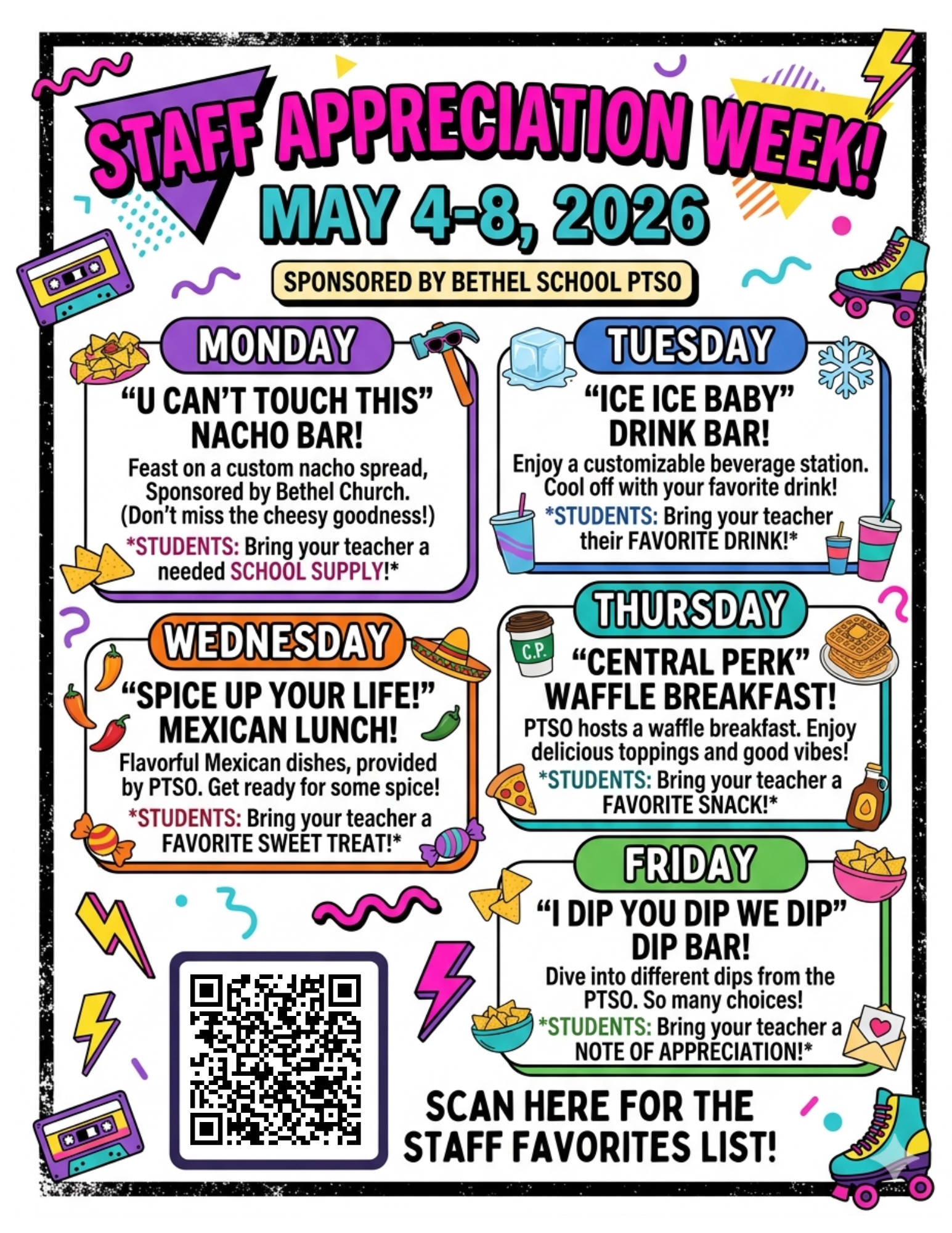 Colorful flyer announcing Staff Appreciation Week at Bethel School from May 4–8, 2026. Each day features a themed staff treat: nacho bar on Monday, drink bar on Tuesday, Mexican lunch on Wednesday, waffle breakfast on Thursday, and dip bar on Friday. Students are encouraged to bring small appreciation items each day, including school supplies, drinks, treats, snacks, or a thank-you note. The flyer includes bright, playful graphics and retro-themed decorations. QR code that links to the Bethel staff favorites list for gift ideas.