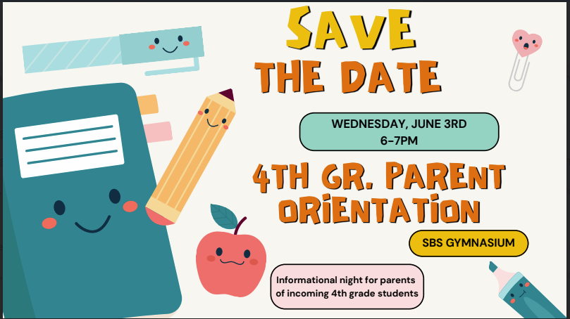 Save the Date for the 4th Grade Parent Orientation on Wednesday, June 3rd from 6-7 PM at SBS Gymnasium.