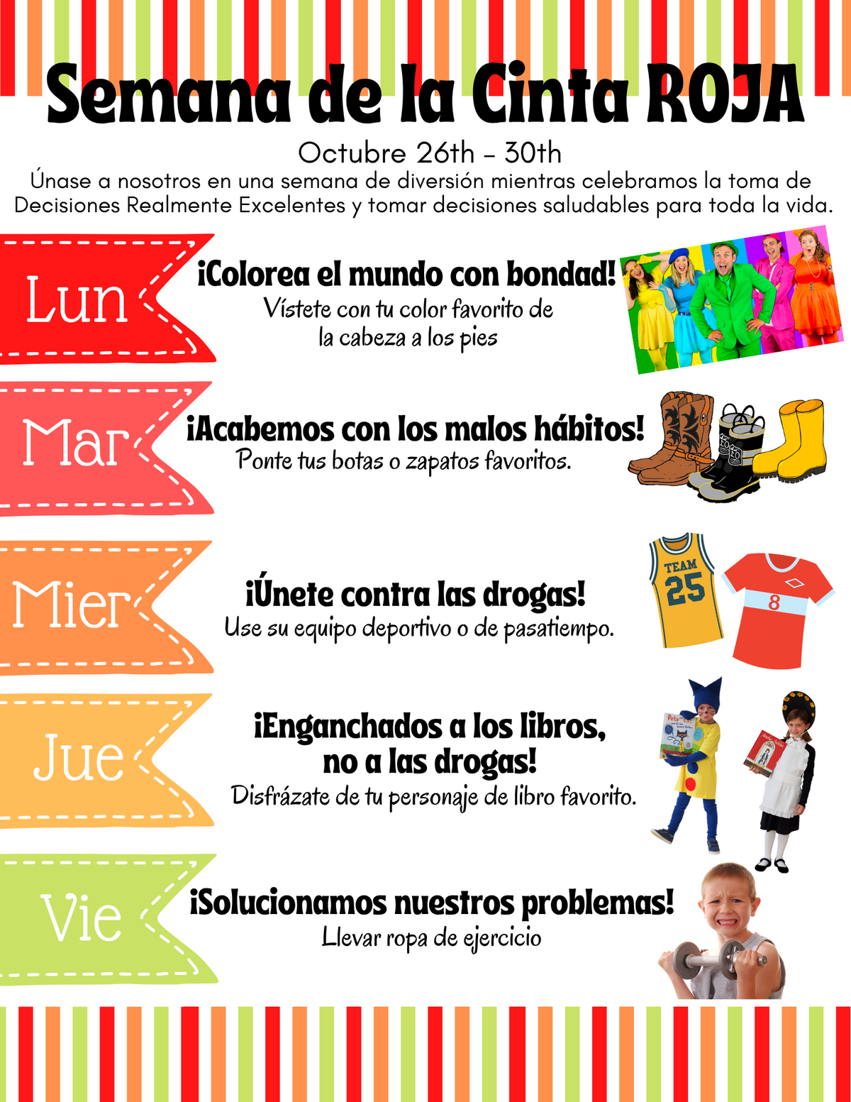 Folleto de la Semana de la Cinta Roja, del 26 al 30 de octubre, que promueve las decisiones saludables. Actividades diarias: Lunes, “¡Colorea el mundo con bondad!”—vístete con tu color favorito de la cabeza a los pies; Martes, “¡Acabemos con los malos hábitos!”—ponte tus botas o zapatos favoritos; Miércoles, “¡Únete contra las drogas!”—usa ropa deportiva o de tu pasatiempo favorito; Jueves, “¡Enganchados a los libros, no a las drogas!”—disfrázate de tu personaje de libro favorito; Viernes, “¡Solucionamos nuestros problemas!”—lleva ropa de ejercicio. El folleto incluye rayas de colores, etiquetas en forma de cintas e imágenes que representan cada actividad.