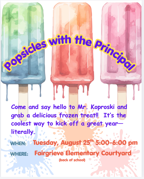 Popsicles with the Principal - Tuesday, August 25th - 5 to 6 pm at the Fairgrieve Elementary Courtyard